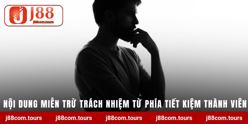 noi dung mien tru trach nhiem tu phia tiet kiem thanh vien Nội dung miễn trừ trách nhiệm J88 từ phía tiết kiệm thành viên